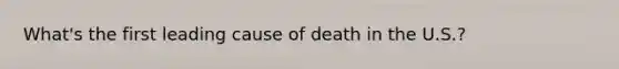 What's the first leading cause of death in the U.S.?