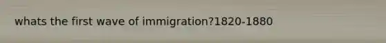 whats the first wave of immigration?1820-1880