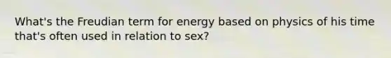 What's the Freudian term for energy based on physics of his time that's often used in relation to sex?