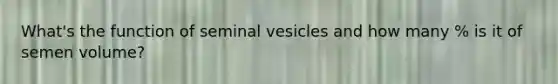 What's the function of seminal vesicles and how many % is it of semen volume?