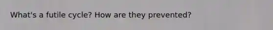 What's a futile cycle? How are they prevented?