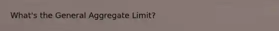 What's the General Aggregate Limit?