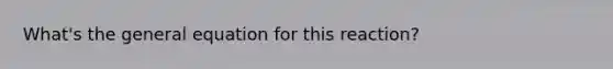 What's the general equation for this reaction?