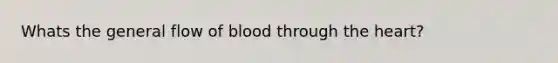 Whats the general flow of blood through the heart?