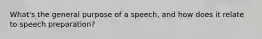 What's the general purpose of a speech, and how does it relate to speech preparation?