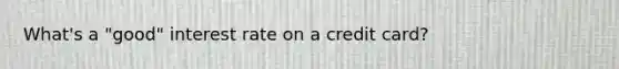 What's a "good" interest rate on a credit card?