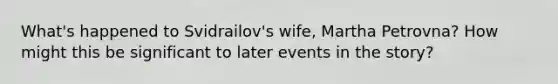 What's happened to Svidrailov's wife, Martha Petrovna? How might this be significant to later events in the story?