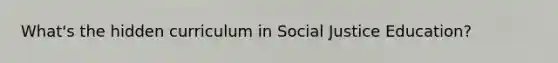 What's the hidden curriculum in Social Justice Education?