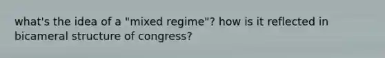 what's the idea of a "mixed regime"? how is it reflected in bicameral structure of congress?