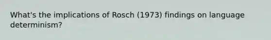 What's the implications of Rosch (1973) findings on language determinism?