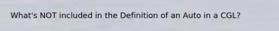 What's NOT included in the Definition of an Auto in a CGL?