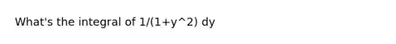 What's the integral of 1/(1+y^2) dy