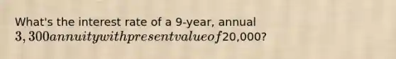 What's the interest rate of a 9-year, annual 3,300 annuity with present value of20,000?