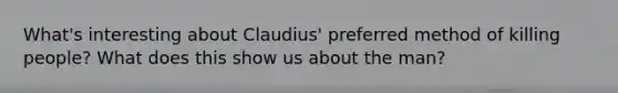 What's interesting about Claudius' preferred method of killing people? What does this show us about the man?