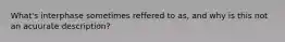 What's interphase sometimes reffered to as, and why is this not an acuurate description?