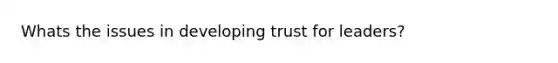 Whats the issues in developing trust for leaders?