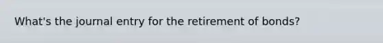 What's the journal entry for the retirement of bonds?