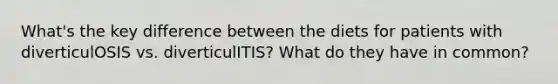 What's the key difference between the diets for patients with diverticulOSIS vs. diverticulITIS? What do they have in common?