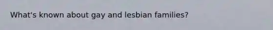 What's known about gay and lesbian families?