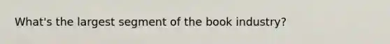 What's the largest segment of the book industry?