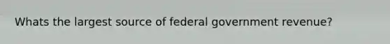 Whats the largest source of federal government revenue?