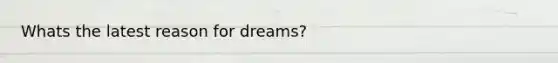 Whats the latest reason for dreams?