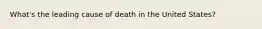 What's the leading cause of death in the United States?