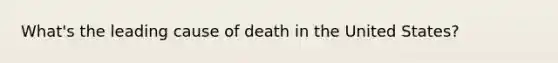 What's the leading cause of death in the United States?