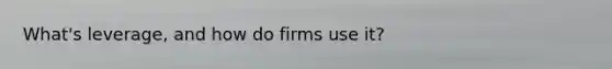 What's leverage, and how do firms use it?