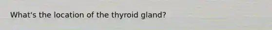 What's the location of the thyroid gland?