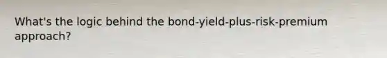 What's the logic behind the bond-yield-plus-risk-premium approach?