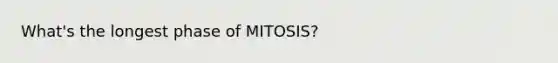 What's the longest phase of MITOSIS?