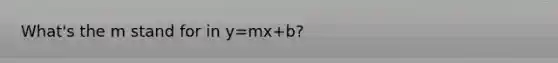 What's the m stand for in y=mx+b?