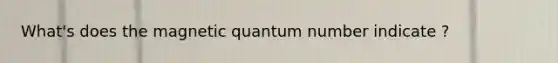 What's does the magnetic quantum number indicate ?