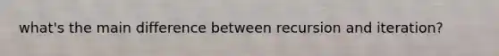 what's the main difference between recursion and iteration?