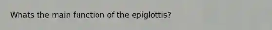 Whats the main function of the epiglottis?