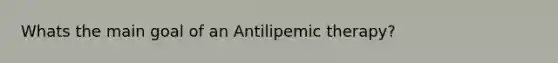 Whats the main goal of an Antilipemic therapy?