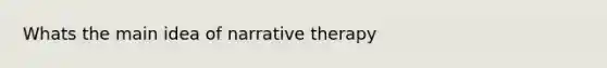 Whats the main idea of narrative therapy