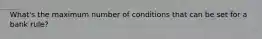 What's the maximum number of conditions that can be set for a bank rule?