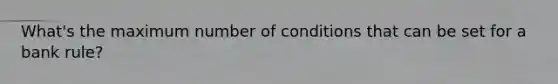 What's the maximum number of conditions that can be set for a bank rule?