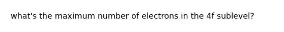 what's the maximum number of electrons in the 4f sublevel?