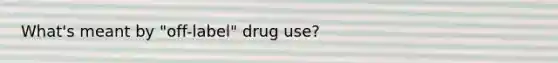 What's meant by "off-label" drug use?