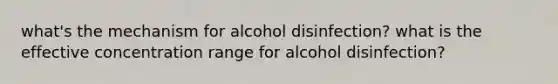 what's the mechanism for alcohol disinfection? what is the effective concentration range for alcohol disinfection?