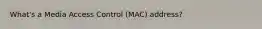 What's a Media Access Control (MAC) address?