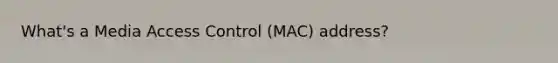 What's a Media Access Control (MAC) address?