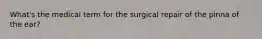 What's the medical term for the surgical repair of the pinna of the ear?