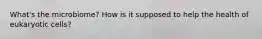 What's the microbiome? How is it supposed to help the health of eukaryotic cells?