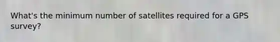 What's the minimum number of satellites required for a GPS survey?