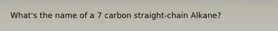 What's the name of a 7 carbon straight-chain Alkane?