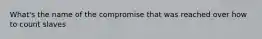 What's the name of the compromise that was reached over how to count slaves